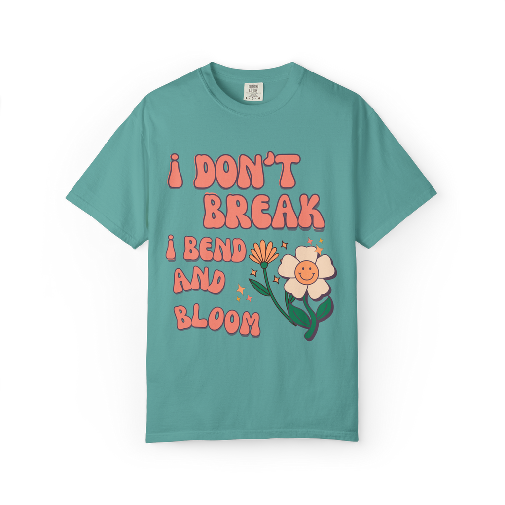 I Don’t Break I Bend And Bloom T-Shirt — Floral Resilience Graphic Tee
