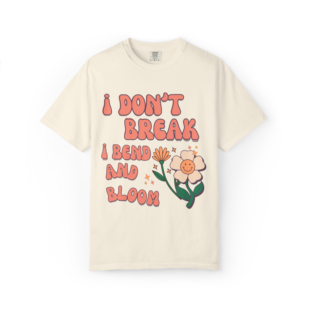 I Don’t Break I Bend And Bloom T-Shirt — Floral Resilience Graphic Tee