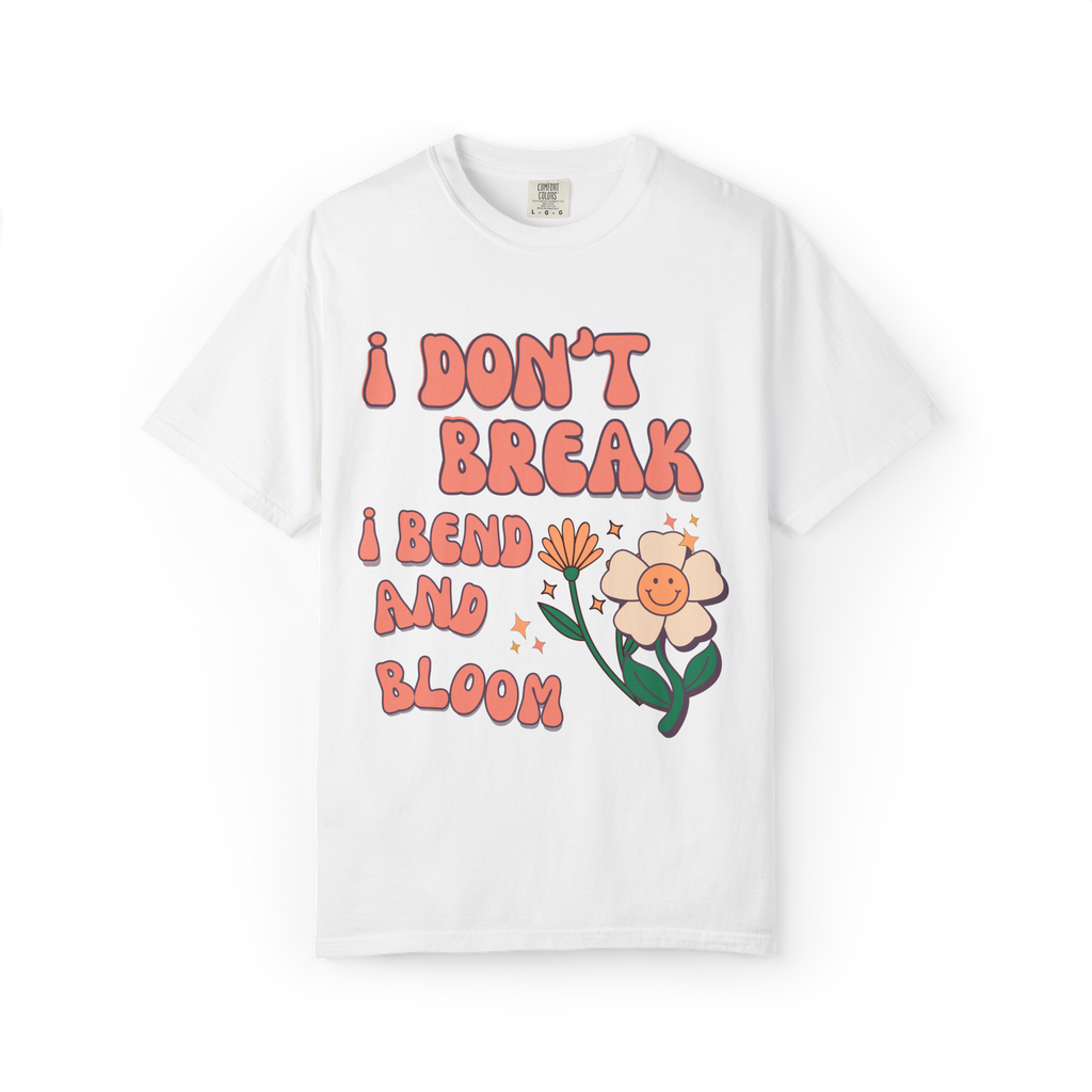 I Don’t Break I Bend And Bloom T-Shirt — Floral Resilience Graphic Tee