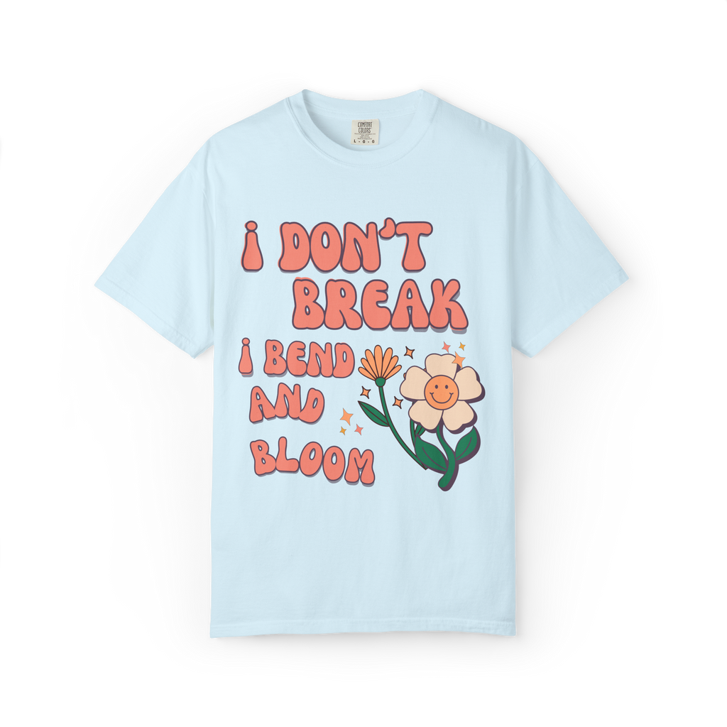 I Don’t Break I Bend And Bloom T-Shirt — Floral Resilience Graphic Tee