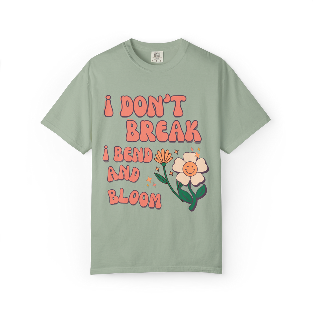 I Don’t Break I Bend And Bloom T-Shirt — Floral Resilience Graphic Tee