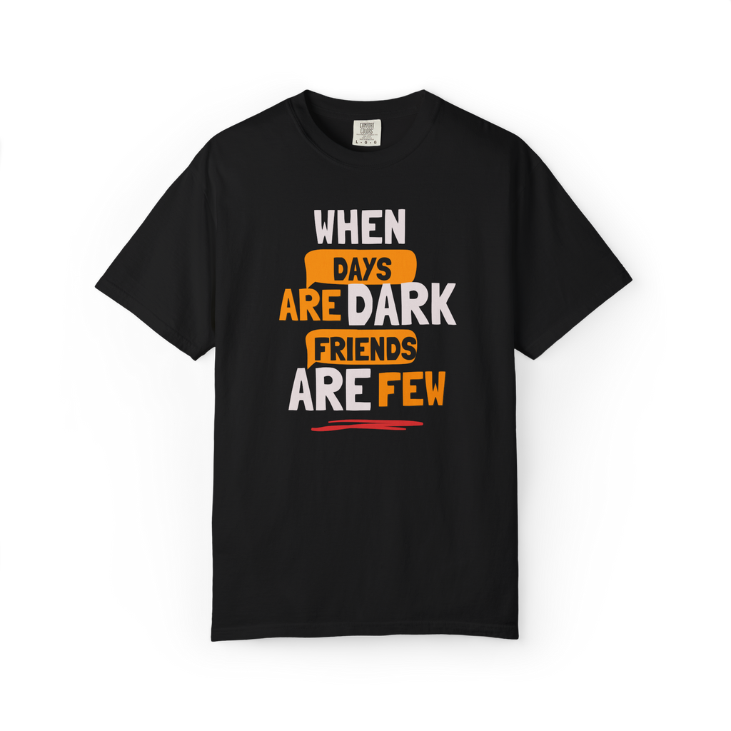 T-Shirt — "When Days Are Dark, Friends Are Few" Graphic Tee