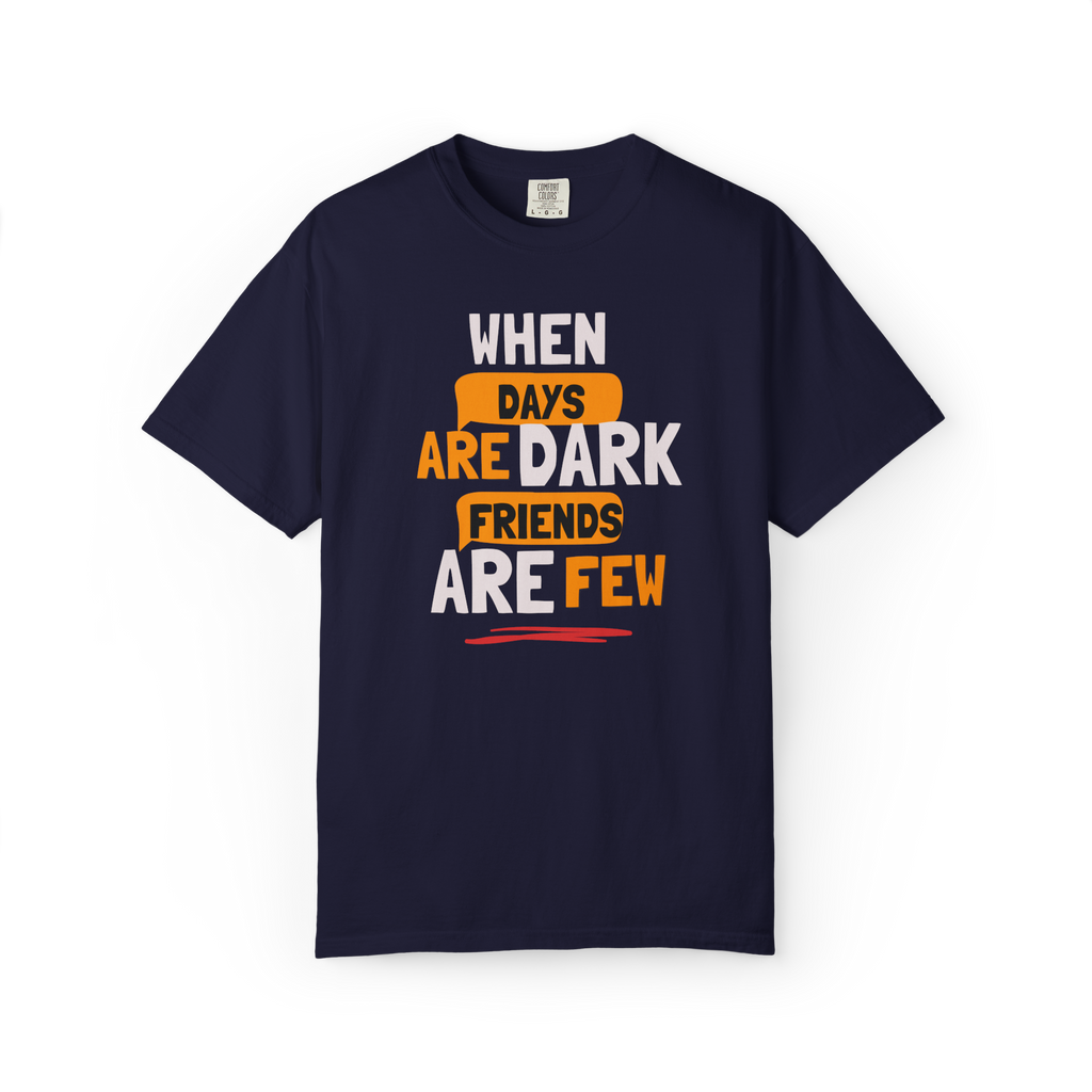 T-Shirt — "When Days Are Dark, Friends Are Few" Graphic Tee