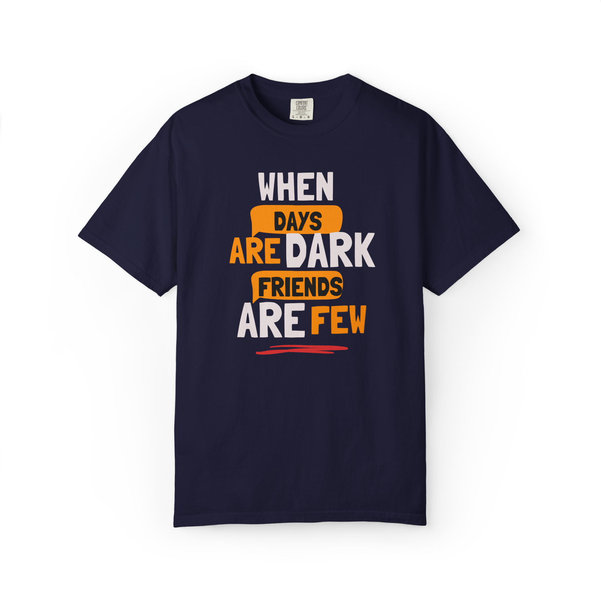 T-Shirt — "When Days Are Dark, Friends Are Few" Graphic Tee