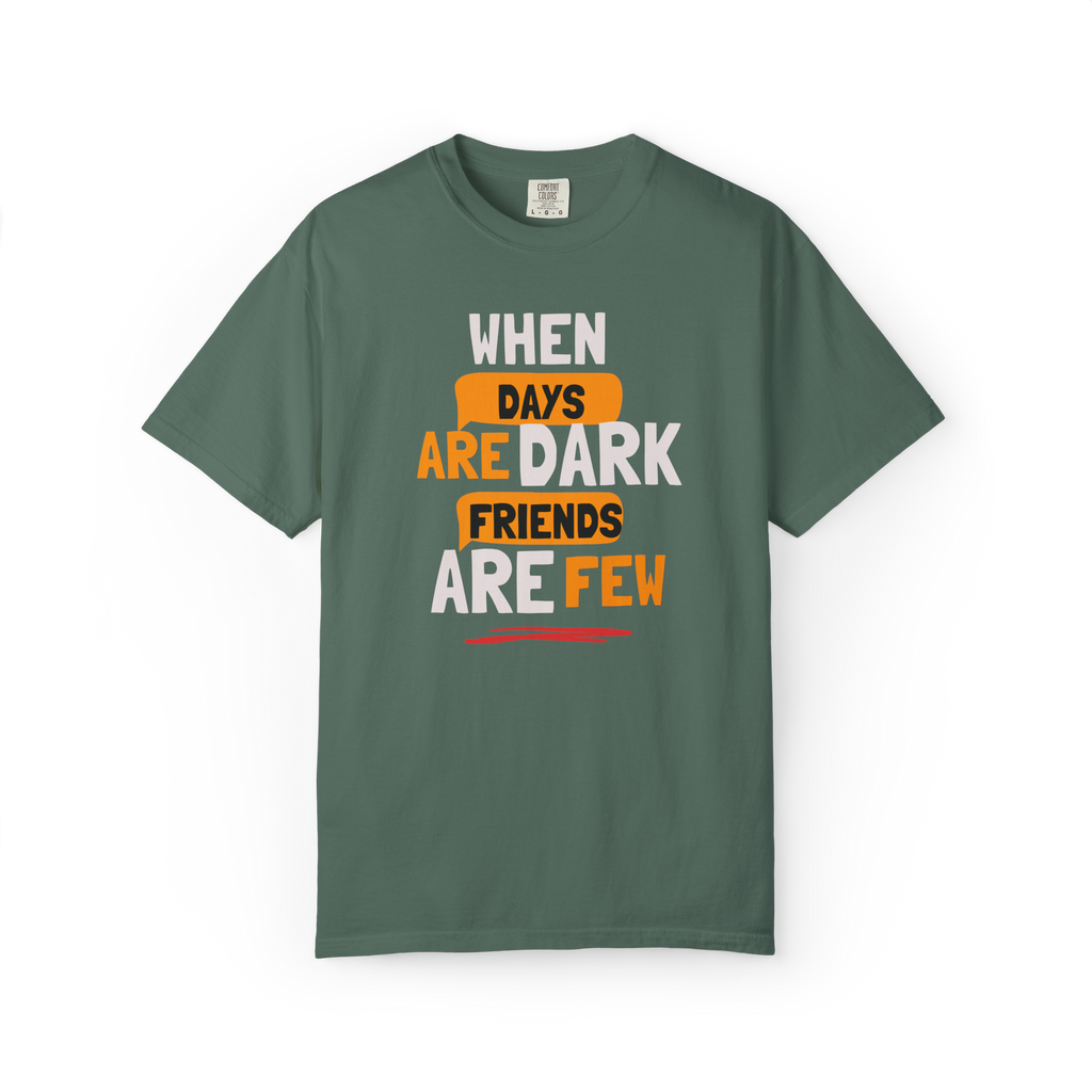 T-Shirt — "When Days Are Dark, Friends Are Few" Graphic Tee