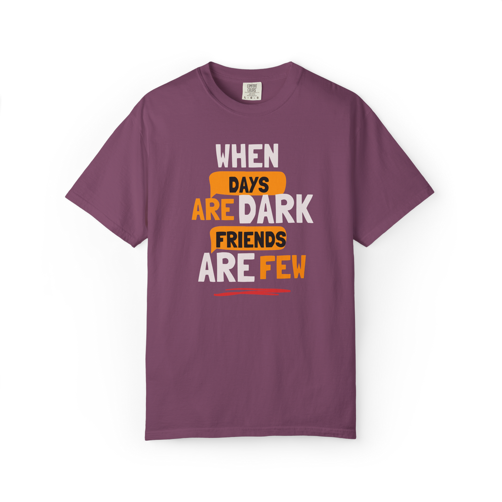 T-Shirt — "When Days Are Dark, Friends Are Few" Graphic Tee