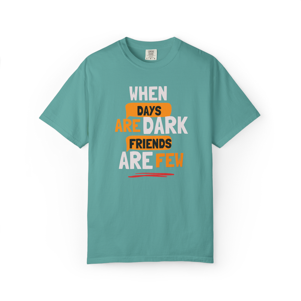 T-Shirt — "When Days Are Dark, Friends Are Few" Graphic Tee