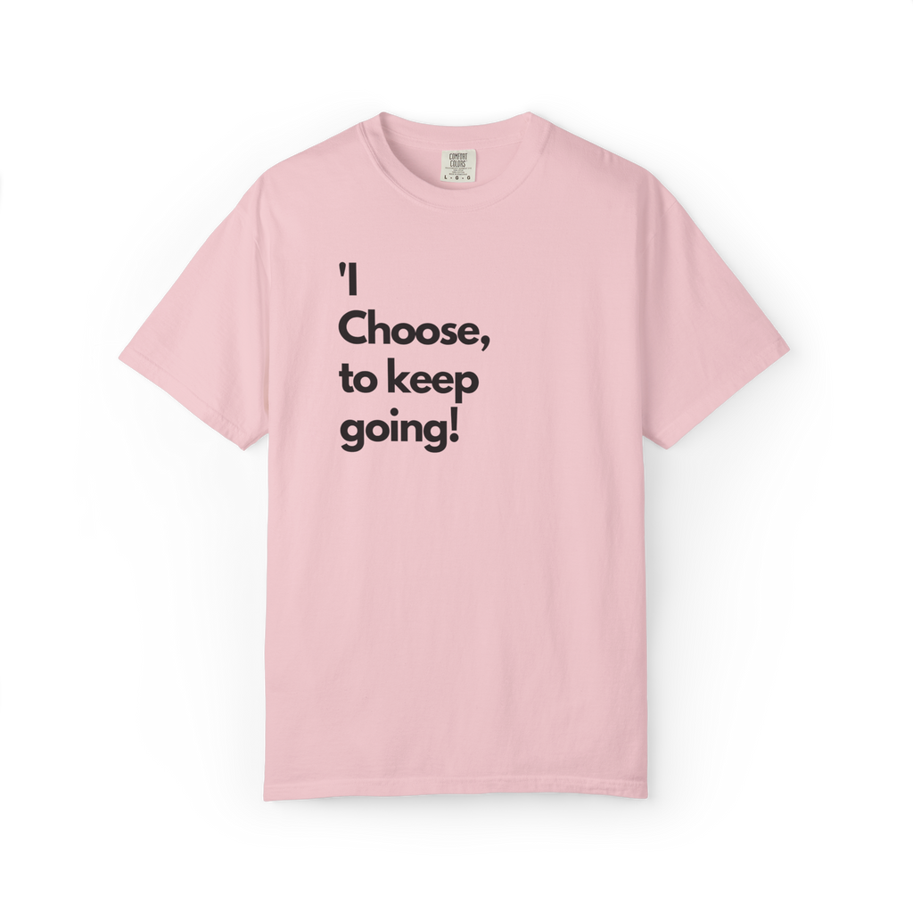 I Choose to Keep Going T-Shirt — Inspirational Motivational Tee