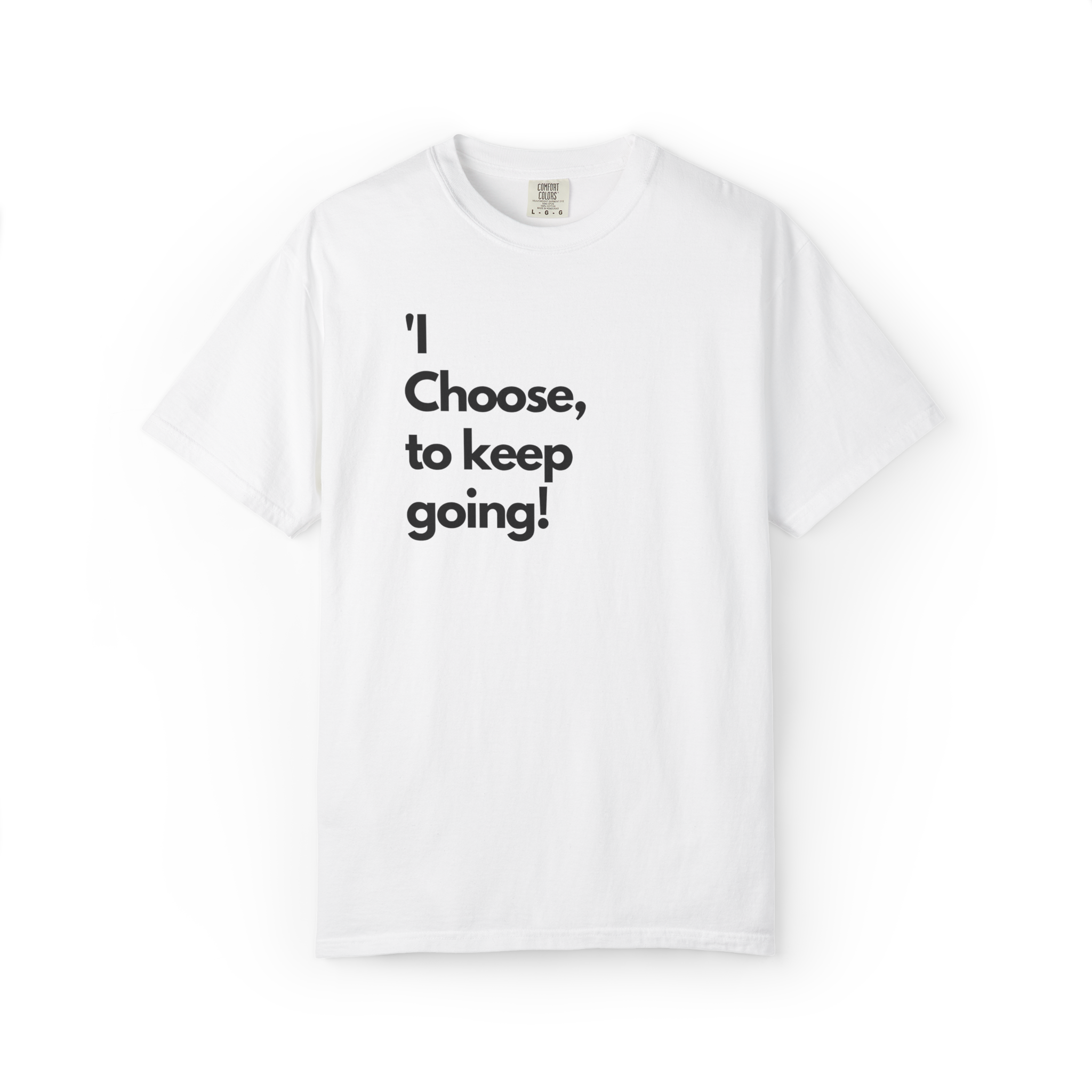 I Choose to Keep Going T-Shirt — Inspirational Motivational Tee