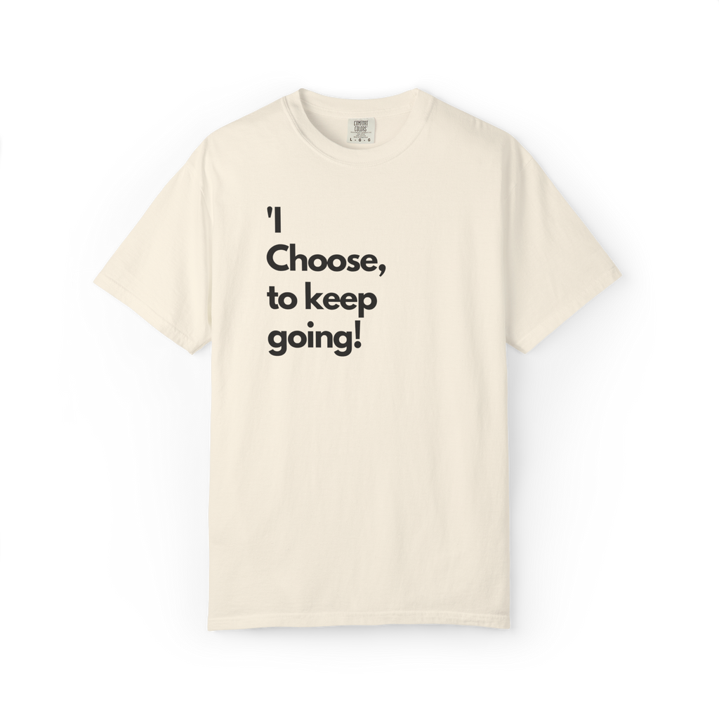 I Choose to Keep Going T-Shirt — Inspirational Motivational Tee
