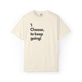 I Choose to Keep Going T-Shirt — Inspirational Motivational Tee