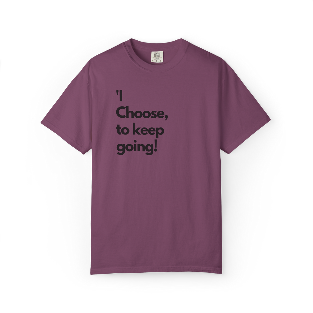 I Choose to Keep Going T-Shirt — Inspirational Motivational Tee